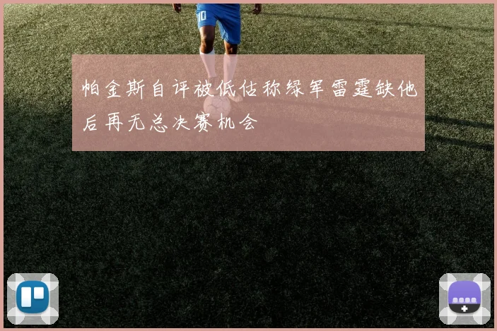 帕金斯自评被低估称绿军雷霆缺他后再无总决赛机会