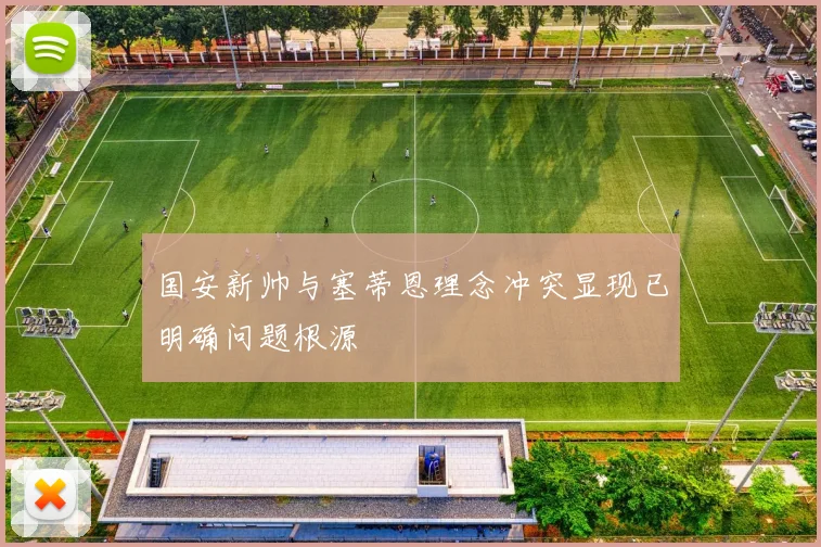国安新帅与塞蒂恩理念冲突显现已明确问题根源